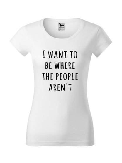 Koszulka damska z napisem I Want To Be Where The People Aren't. Krój slim-fit, koszulka biała.