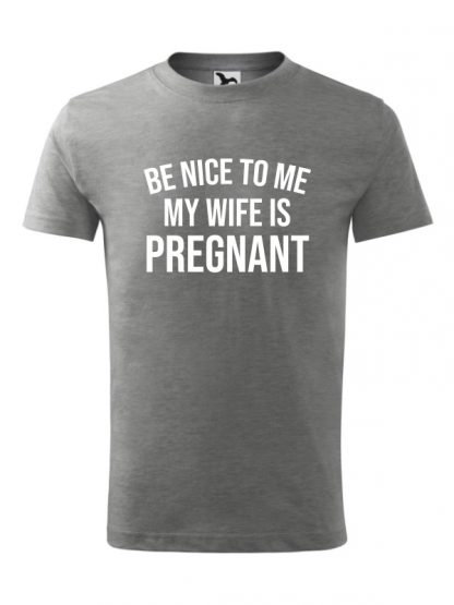 Męska koszulka z krótkim rękawem i napisem Be Nice to Me, My Wife Is Pregnant. Szara koszulka, biały napis.