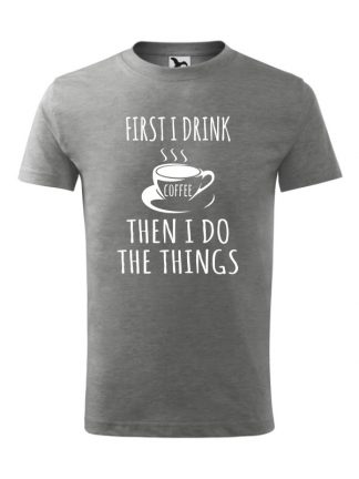 Męska koszulka z krótkim rękawem i napisem First I Drink Coffee, Then I Do The Things. Koszulka szara, napis biały.